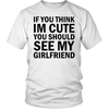 T-shirt - If You Think I'm Cute You Should See My Girlfriend T-Shirt