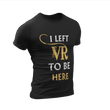 我离开VR来到这里 - 限量版VR T恤