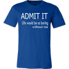 T-shirt - Admit It - Life Would Be So Boring Without Me T-Shirt