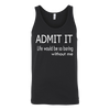 T-shirt - Admit It - Life Would Be So Boring Without Me T-Shirt