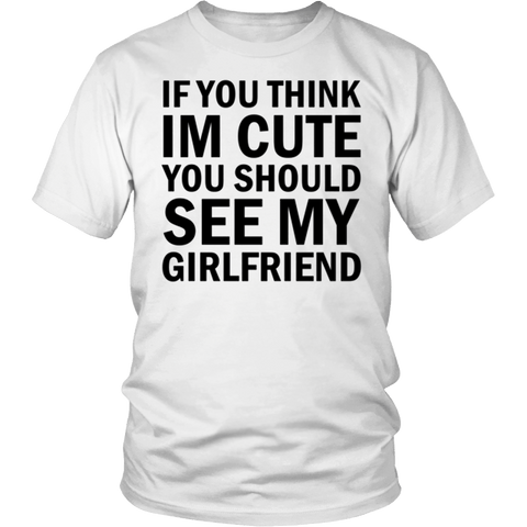 T-shirt - If You Think I'm Cute You Should See My Girlfriend T-Shirt